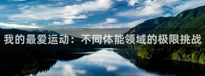 oety欧亿体育官网下载平台APP:我的最爱运动:不同体能领